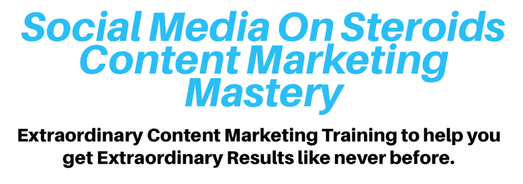 Social Media on Steroids Content Marketing Mastery: Extraordinary Content Marketing Training to help you get Extraordinary Results like never before.