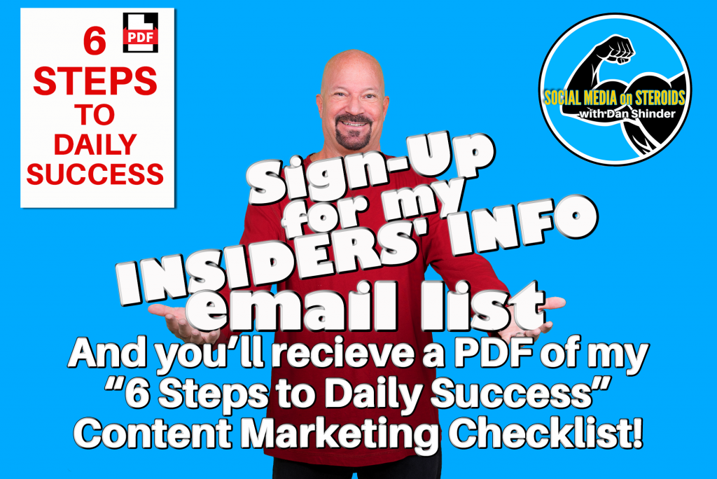 "Sign Up for my Insiders' Info email list and you'll receive a PDF of my 6 Steps to Daily Success Content Marketing Checklist!"